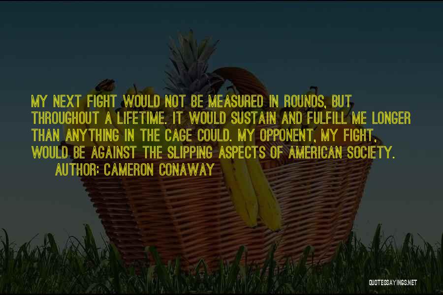 Cameron Conaway Quotes: My Next Fight Would Not Be Measured In Rounds, But Throughout A Lifetime. It Would Sustain And Fulfill Me Longer