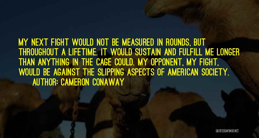 Cameron Conaway Quotes: My Next Fight Would Not Be Measured In Rounds, But Throughout A Lifetime. It Would Sustain And Fulfill Me Longer