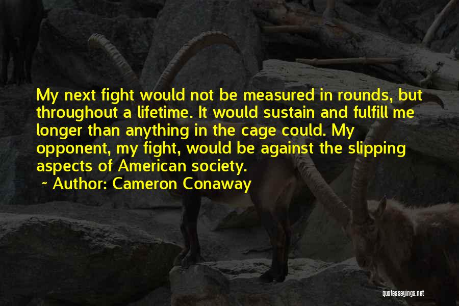 Cameron Conaway Quotes: My Next Fight Would Not Be Measured In Rounds, But Throughout A Lifetime. It Would Sustain And Fulfill Me Longer