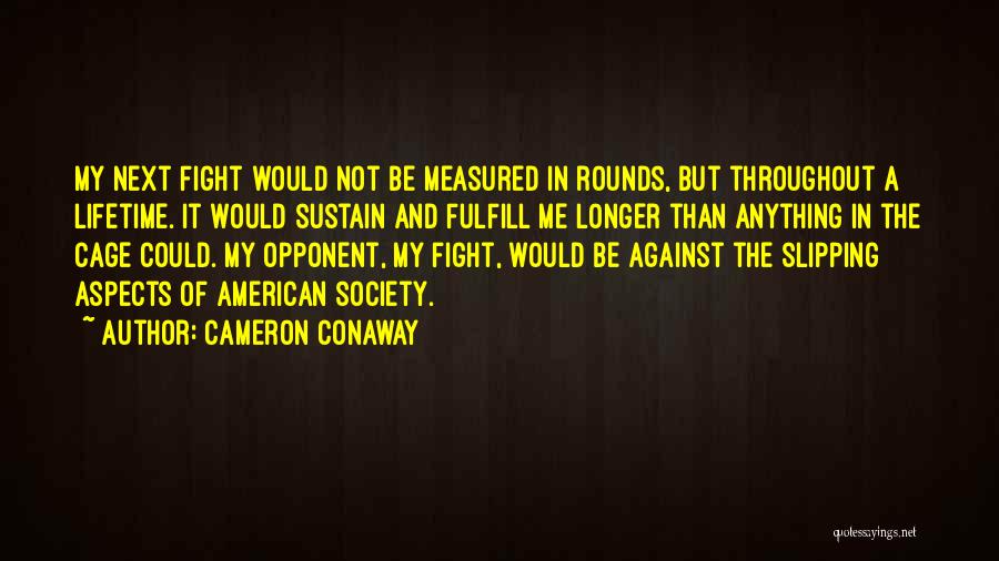 Cameron Conaway Quotes: My Next Fight Would Not Be Measured In Rounds, But Throughout A Lifetime. It Would Sustain And Fulfill Me Longer