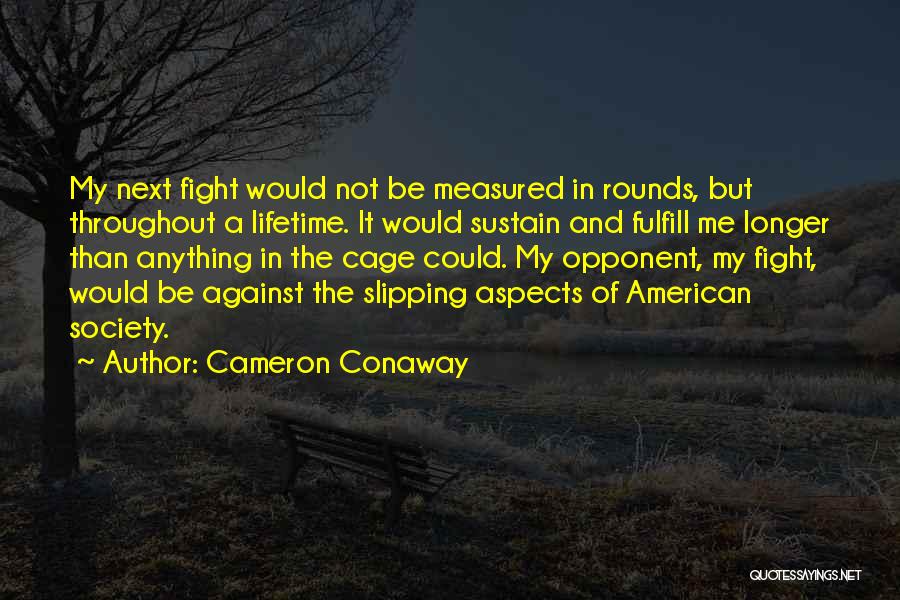 Cameron Conaway Quotes: My Next Fight Would Not Be Measured In Rounds, But Throughout A Lifetime. It Would Sustain And Fulfill Me Longer