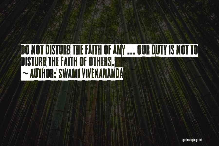 Swami Vivekananda Quotes: Do Not Disturb The Faith Of Any ... Our Duty Is Not To Disturb The Faith Of Others.