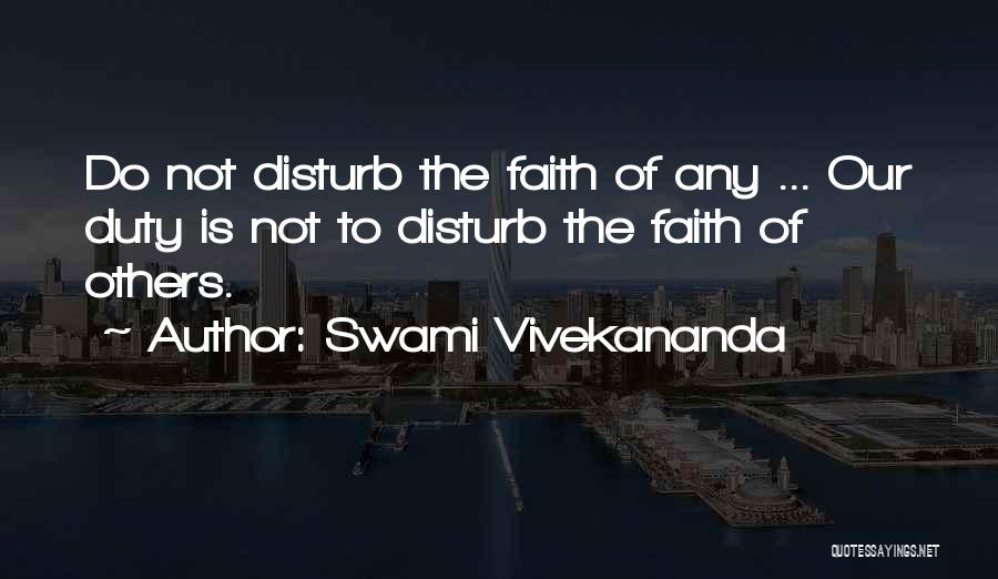 Swami Vivekananda Quotes: Do Not Disturb The Faith Of Any ... Our Duty Is Not To Disturb The Faith Of Others.