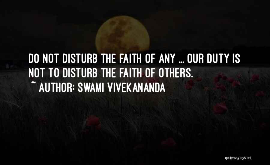 Swami Vivekananda Quotes: Do Not Disturb The Faith Of Any ... Our Duty Is Not To Disturb The Faith Of Others.