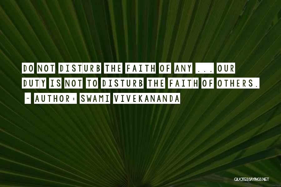 Swami Vivekananda Quotes: Do Not Disturb The Faith Of Any ... Our Duty Is Not To Disturb The Faith Of Others.
