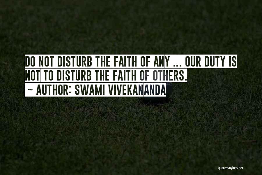 Swami Vivekananda Quotes: Do Not Disturb The Faith Of Any ... Our Duty Is Not To Disturb The Faith Of Others.