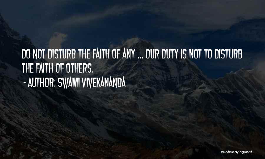 Swami Vivekananda Quotes: Do Not Disturb The Faith Of Any ... Our Duty Is Not To Disturb The Faith Of Others.