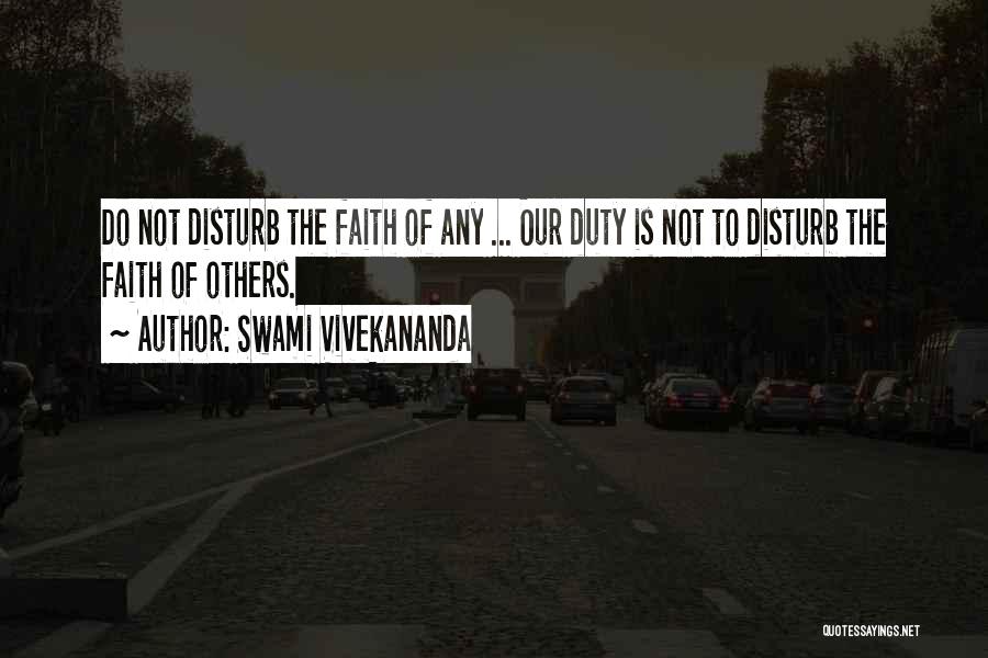 Swami Vivekananda Quotes: Do Not Disturb The Faith Of Any ... Our Duty Is Not To Disturb The Faith Of Others.