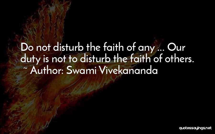 Swami Vivekananda Quotes: Do Not Disturb The Faith Of Any ... Our Duty Is Not To Disturb The Faith Of Others.