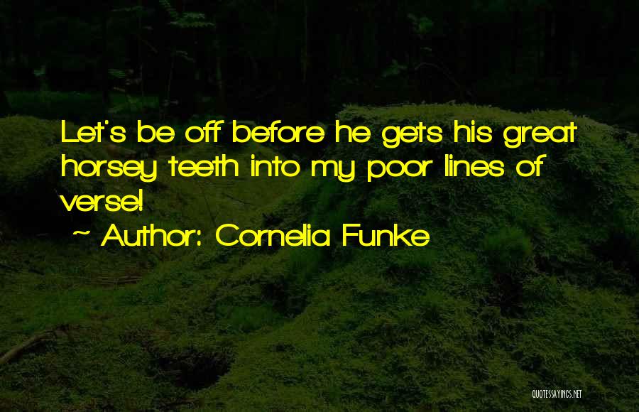 Cornelia Funke Quotes: Let's Be Off Before He Gets His Great Horsey Teeth Into My Poor Lines Of Verse!