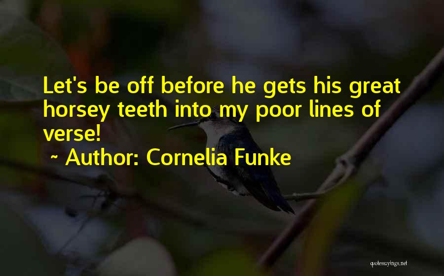 Cornelia Funke Quotes: Let's Be Off Before He Gets His Great Horsey Teeth Into My Poor Lines Of Verse!