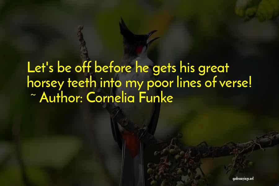 Cornelia Funke Quotes: Let's Be Off Before He Gets His Great Horsey Teeth Into My Poor Lines Of Verse!