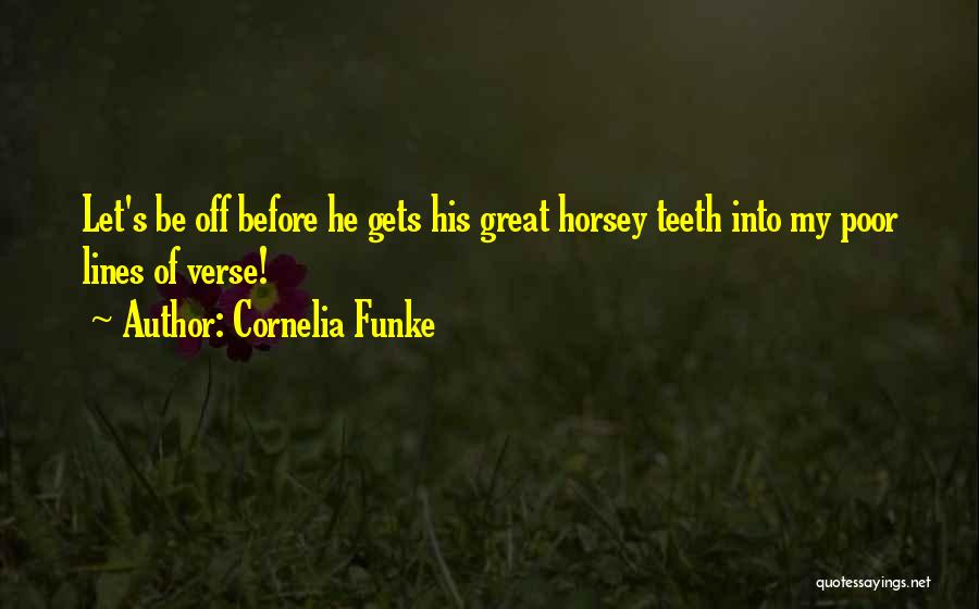 Cornelia Funke Quotes: Let's Be Off Before He Gets His Great Horsey Teeth Into My Poor Lines Of Verse!