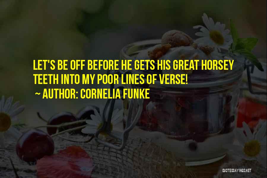 Cornelia Funke Quotes: Let's Be Off Before He Gets His Great Horsey Teeth Into My Poor Lines Of Verse!
