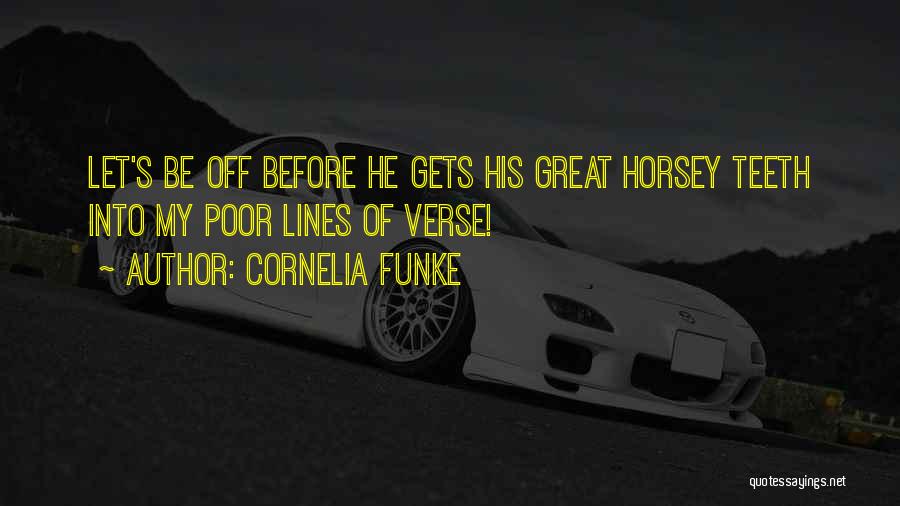 Cornelia Funke Quotes: Let's Be Off Before He Gets His Great Horsey Teeth Into My Poor Lines Of Verse!