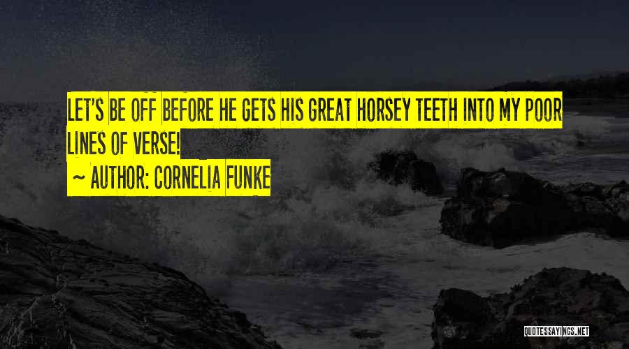 Cornelia Funke Quotes: Let's Be Off Before He Gets His Great Horsey Teeth Into My Poor Lines Of Verse!