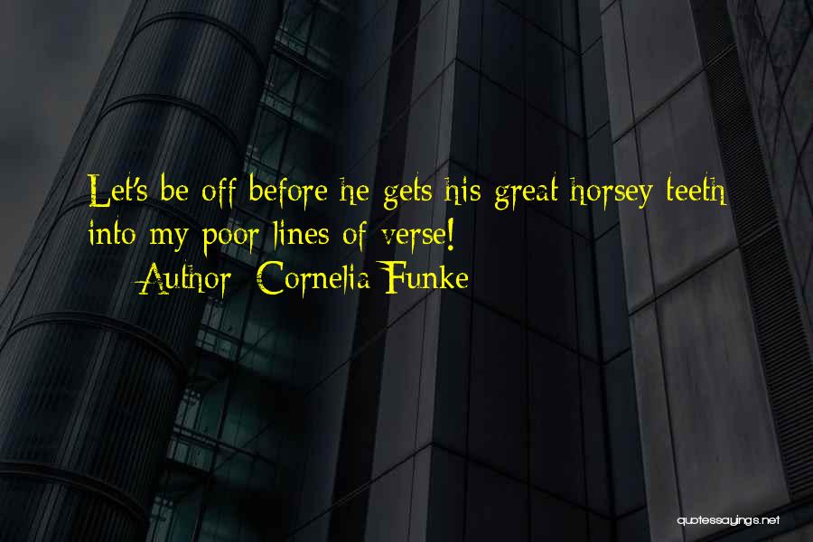 Cornelia Funke Quotes: Let's Be Off Before He Gets His Great Horsey Teeth Into My Poor Lines Of Verse!