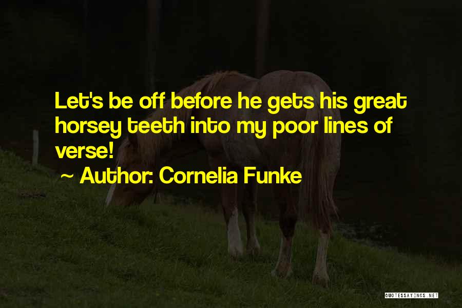 Cornelia Funke Quotes: Let's Be Off Before He Gets His Great Horsey Teeth Into My Poor Lines Of Verse!
