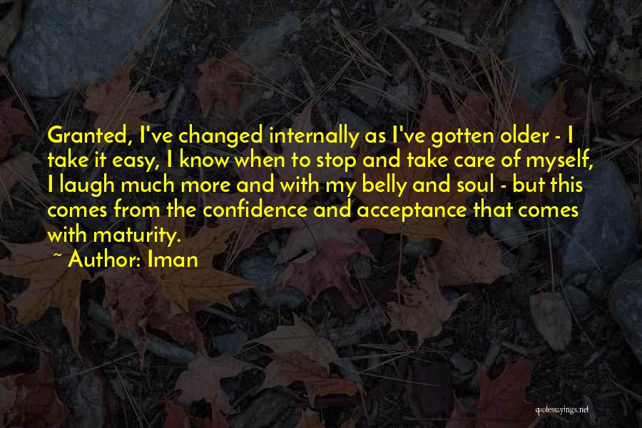 Iman Quotes: Granted, I've Changed Internally As I've Gotten Older - I Take It Easy, I Know When To Stop And Take