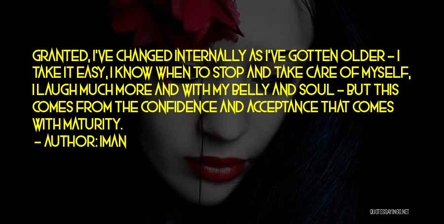 Iman Quotes: Granted, I've Changed Internally As I've Gotten Older - I Take It Easy, I Know When To Stop And Take