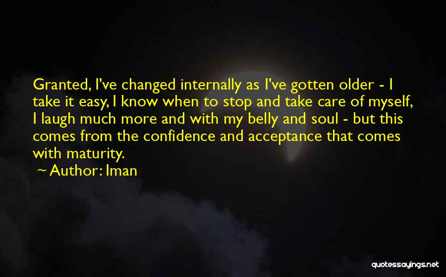 Iman Quotes: Granted, I've Changed Internally As I've Gotten Older - I Take It Easy, I Know When To Stop And Take