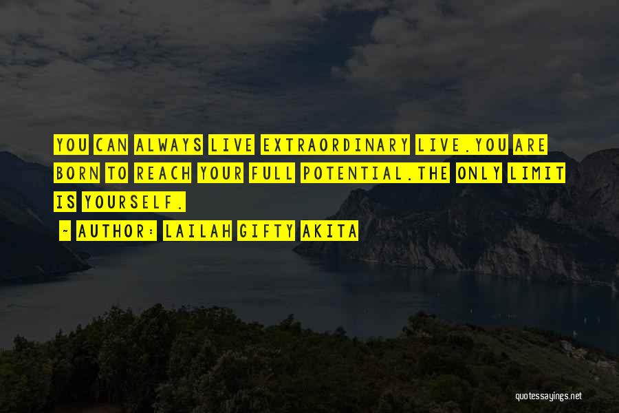 Lailah Gifty Akita Quotes: You Can Always Live Extraordinary Live.you Are Born To Reach Your Full Potential.the Only Limit Is Yourself.