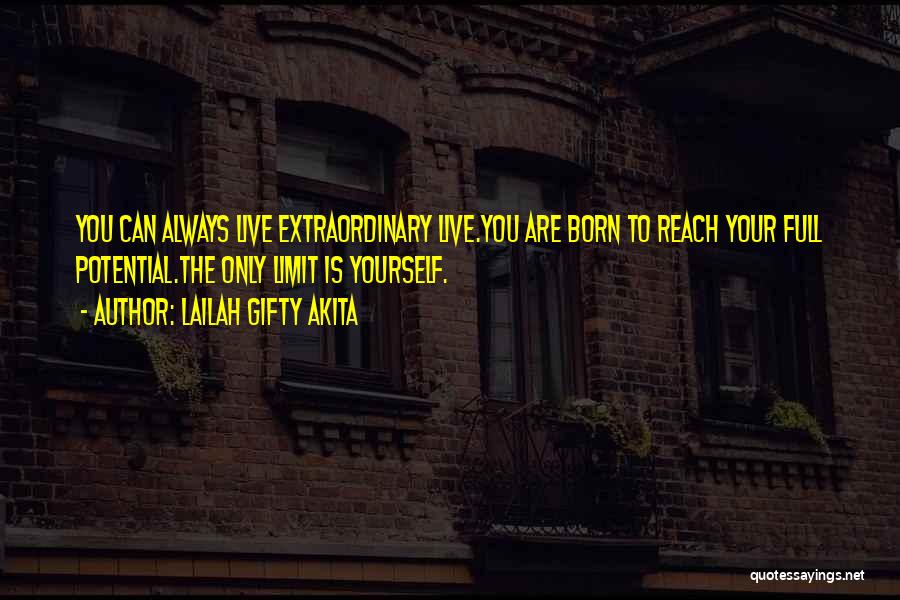 Lailah Gifty Akita Quotes: You Can Always Live Extraordinary Live.you Are Born To Reach Your Full Potential.the Only Limit Is Yourself.
