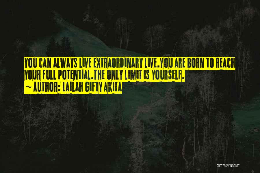 Lailah Gifty Akita Quotes: You Can Always Live Extraordinary Live.you Are Born To Reach Your Full Potential.the Only Limit Is Yourself.