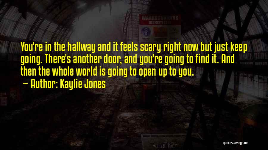 Kaylie Jones Quotes: You're In The Hallway And It Feels Scary Right Now But Just Keep Going. There's Another Door, And You're Going