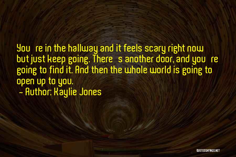 Kaylie Jones Quotes: You're In The Hallway And It Feels Scary Right Now But Just Keep Going. There's Another Door, And You're Going