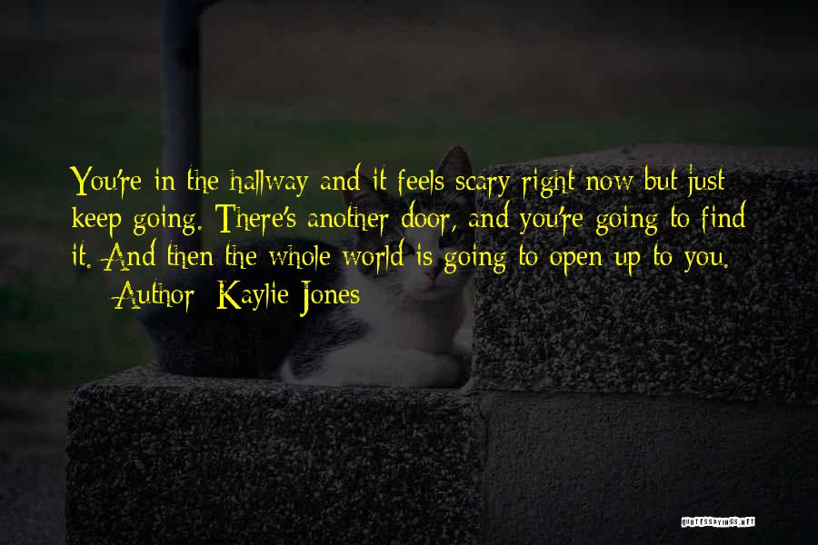 Kaylie Jones Quotes: You're In The Hallway And It Feels Scary Right Now But Just Keep Going. There's Another Door, And You're Going