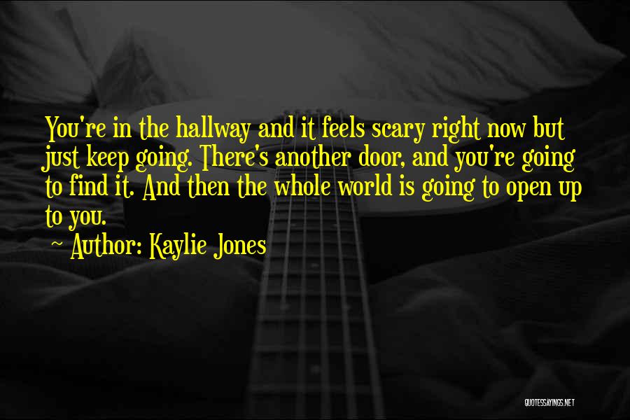 Kaylie Jones Quotes: You're In The Hallway And It Feels Scary Right Now But Just Keep Going. There's Another Door, And You're Going