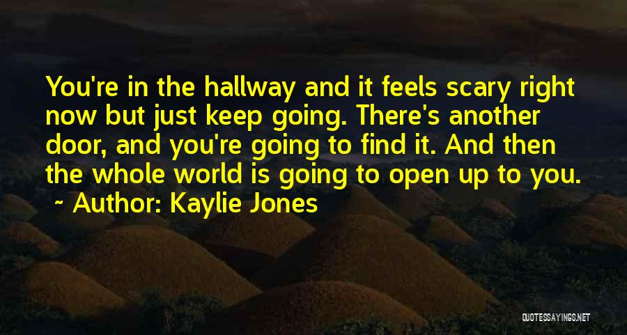 Kaylie Jones Quotes: You're In The Hallway And It Feels Scary Right Now But Just Keep Going. There's Another Door, And You're Going