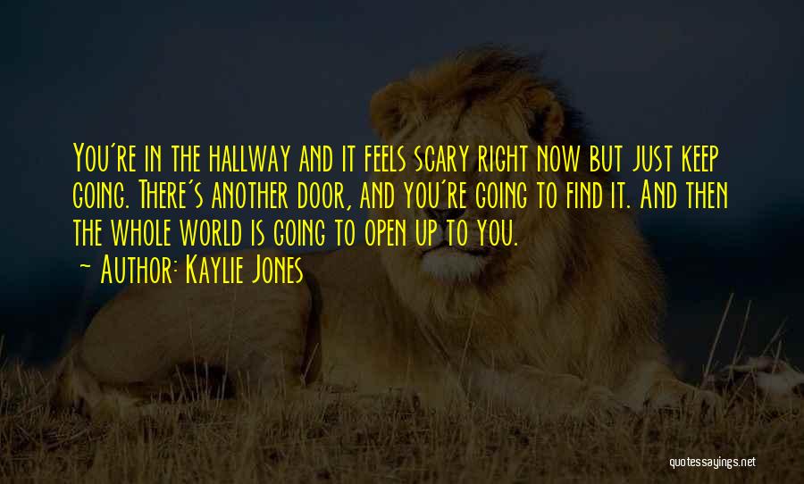 Kaylie Jones Quotes: You're In The Hallway And It Feels Scary Right Now But Just Keep Going. There's Another Door, And You're Going