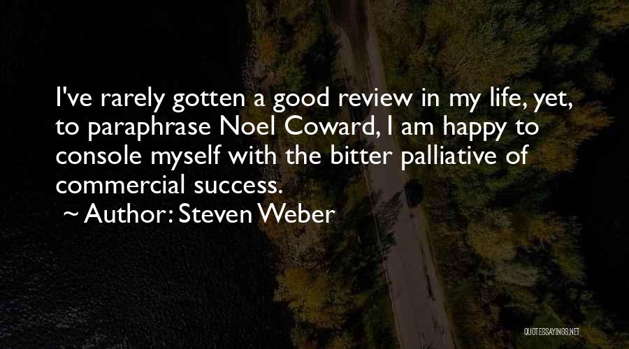 Steven Weber Quotes: I've Rarely Gotten A Good Review In My Life, Yet, To Paraphrase Noel Coward, I Am Happy To Console Myself