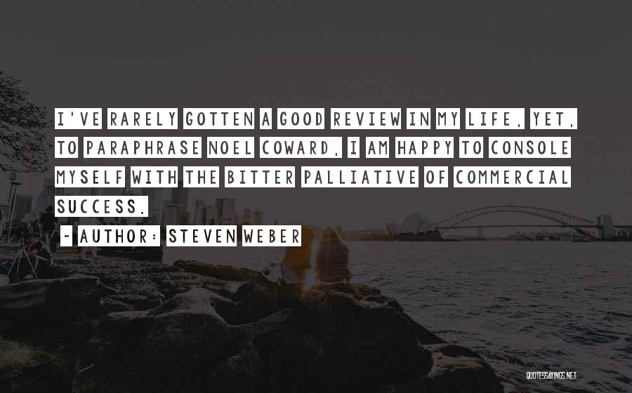 Steven Weber Quotes: I've Rarely Gotten A Good Review In My Life, Yet, To Paraphrase Noel Coward, I Am Happy To Console Myself