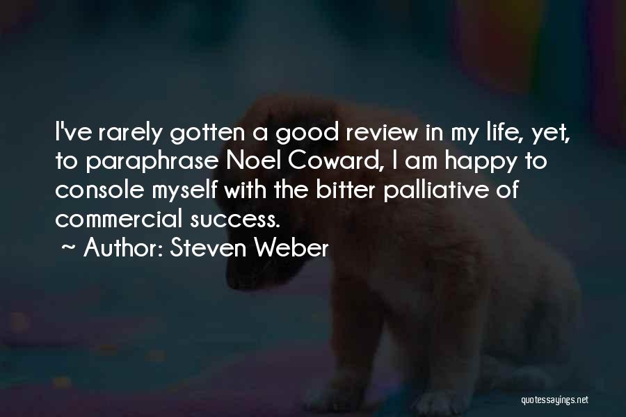 Steven Weber Quotes: I've Rarely Gotten A Good Review In My Life, Yet, To Paraphrase Noel Coward, I Am Happy To Console Myself