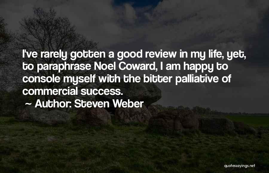 Steven Weber Quotes: I've Rarely Gotten A Good Review In My Life, Yet, To Paraphrase Noel Coward, I Am Happy To Console Myself