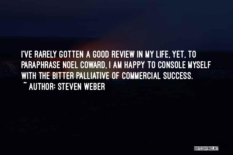 Steven Weber Quotes: I've Rarely Gotten A Good Review In My Life, Yet, To Paraphrase Noel Coward, I Am Happy To Console Myself