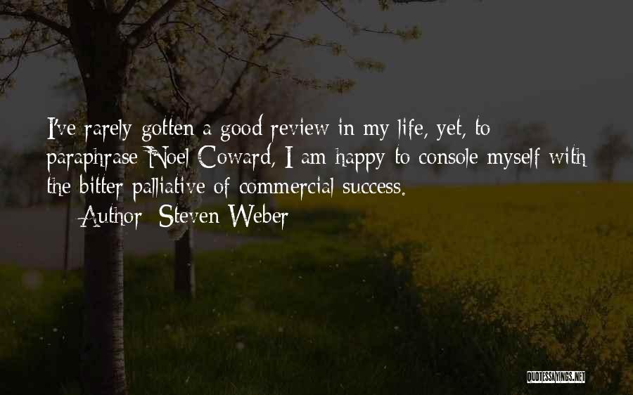 Steven Weber Quotes: I've Rarely Gotten A Good Review In My Life, Yet, To Paraphrase Noel Coward, I Am Happy To Console Myself