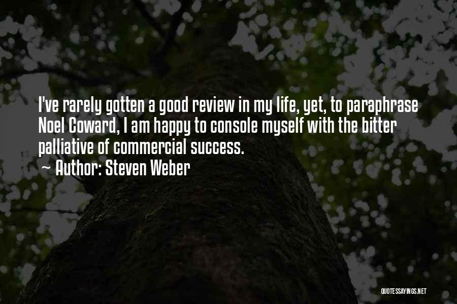 Steven Weber Quotes: I've Rarely Gotten A Good Review In My Life, Yet, To Paraphrase Noel Coward, I Am Happy To Console Myself