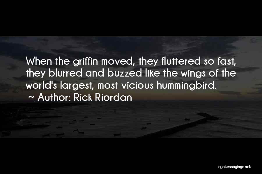 Rick Riordan Quotes: When The Griffin Moved, They Fluttered So Fast, They Blurred And Buzzed Like The Wings Of The World's Largest, Most