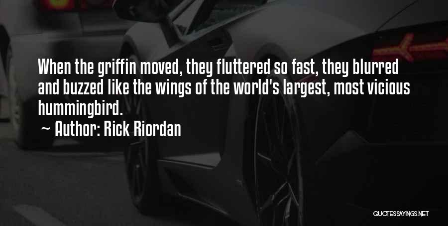 Rick Riordan Quotes: When The Griffin Moved, They Fluttered So Fast, They Blurred And Buzzed Like The Wings Of The World's Largest, Most