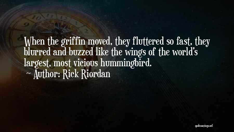 Rick Riordan Quotes: When The Griffin Moved, They Fluttered So Fast, They Blurred And Buzzed Like The Wings Of The World's Largest, Most