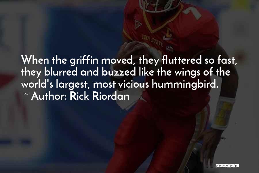 Rick Riordan Quotes: When The Griffin Moved, They Fluttered So Fast, They Blurred And Buzzed Like The Wings Of The World's Largest, Most