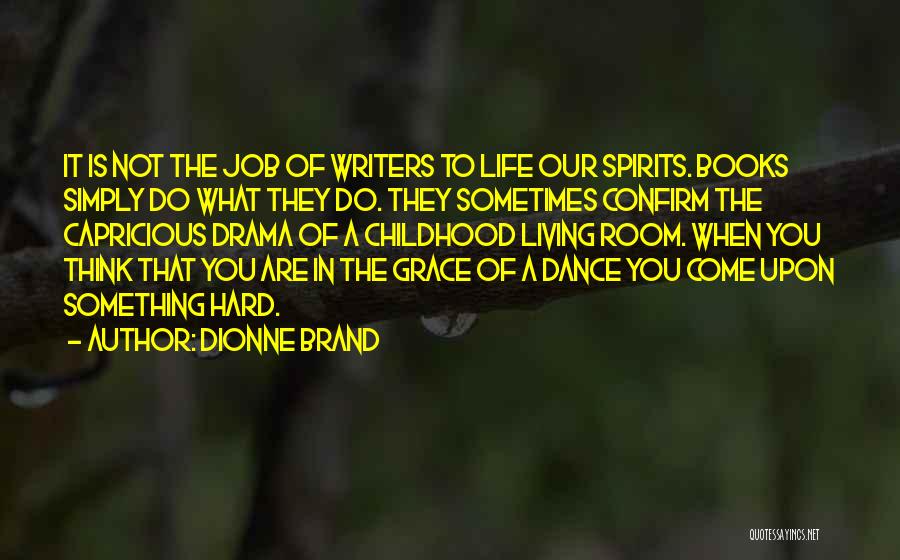 Dionne Brand Quotes: It Is Not The Job Of Writers To Life Our Spirits. Books Simply Do What They Do. They Sometimes Confirm