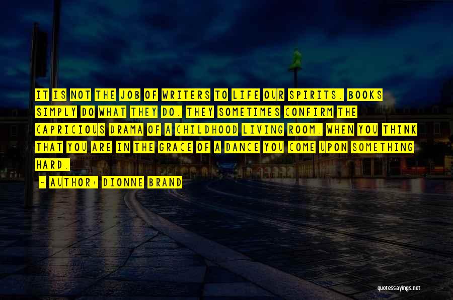 Dionne Brand Quotes: It Is Not The Job Of Writers To Life Our Spirits. Books Simply Do What They Do. They Sometimes Confirm