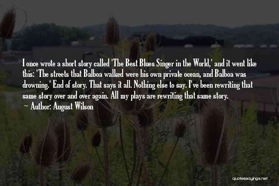 August Wilson Quotes: I Once Wrote A Short Story Called 'the Best Blues Singer In The World,' And It Went Like This: 'the