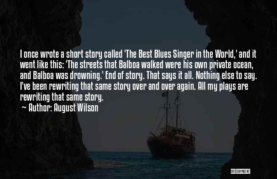 August Wilson Quotes: I Once Wrote A Short Story Called 'the Best Blues Singer In The World,' And It Went Like This: 'the