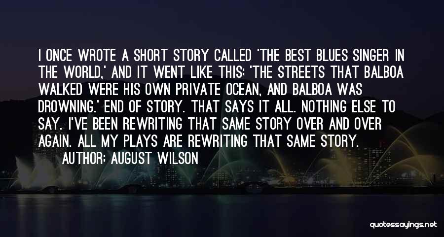 August Wilson Quotes: I Once Wrote A Short Story Called 'the Best Blues Singer In The World,' And It Went Like This: 'the